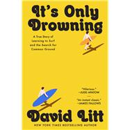 It's Only Drowning A True Story of Learning to Surf and the Search for Common Ground by Litt, David, 9781668035351