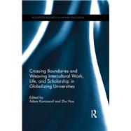 Crossing Boundaries and Weaving Intercultural Work, Life, and Scholarship in Globalizing Universities by Komisarof; Adam, 9781138825352