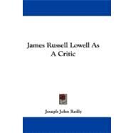 James Russell Lowell As a Critic by Reilly, Joseph John, 9781430495352