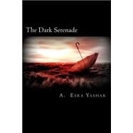 The Dark Serenade by Yashar, A. Esra, 9781502385352
