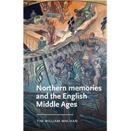 Northern Memories and the English Middle Ages by Machan, Tim William, 9781526145352