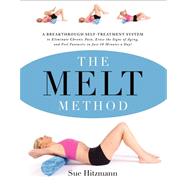 The Melt Method: A Breakthrough Self-Treatment System to Eliminate Chronic Pain, Erase the Signs of Aging, and Feel Fantastic in Just 10 Minutes a Day! by Hitzmann, Sue, 9780062065353