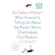 Do Fathers Matter? What Science Is Telling Us About the Parent We've Overlooked by Raeburn, Paul, 9780374535353