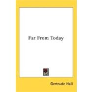 Far From Today by Hall, Gertrude, 9780548495353