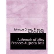 A Memoir of Miss Frances Augusta Bell by Bell, Frances Augusta; Grant, Johnson, 9780554715353