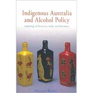 Indigenous Australia and Alcohol Policy Meeting Difference with Indifference by Brady, Maggie, 9780868405353