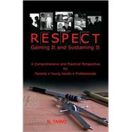 Respect: Gaining It and Sustaining It : A Comprehensive and Practical Perspective for Parents #9830; Young Adults #9830; Professionals by Taiwo, N., 9781425775353
