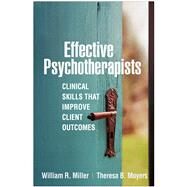Effective Psychotherapists Clinical Skills That Improve Client Outcomes by Miller, William R.; Moyers, Theresa B., 9781462545353