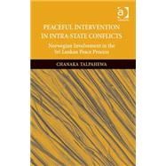 Peaceful Intervention in Intra-State Conflicts: Norwegian Involvement in the Sri Lankan Peace Process by Talpahewa,Chanaka, 9781472445353