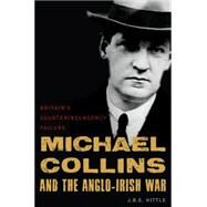 Michael Collins and the Anglo-Irish War: Britain's Counterinsurgency Failure by Hittle, J. B. E., 9781597975353