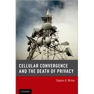Cellular Convergence and the Death of Privacy by Wicker, Stephen B., 9780199915354