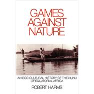 Games against Nature: An Eco-Cultural History of the Nunu of Equatorial Africa by Robert Harms, 9780521655354