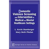 Domestic Violence Screening And Intervention In Medical And Mental Healthcare Settings by Hamberger, L. Kevin, 9780826125354