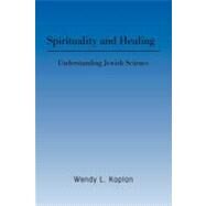 Spirituality and Healing : Understanding Jewish Science by Kaplan, Wendy, 9781469185354