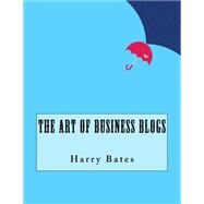 The Art of Business Blogs by Bates, Harry, 9781523845354