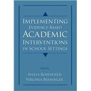 Implementing Evidence-Based Academic Interventions in School Settings by Rosenfield, Sylvia; Berninger, Virginia Wise, 9780195325355