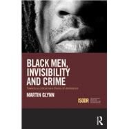 Black Men, Invisibility and Crime: Towards a Critical Race Theory of Desistance by Glynn; Martin, 9780415715355