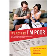 It's Not Like I'm Poor: How Working Families Make Ends Meet in a Post-welfare World by Halpern-meekin, Sarah; Edin, Kathryn; Tach, Laura; Sykes, Jennifer, 9780520275355