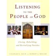Listening to the People of God : Closing, Rebuilding, and Revitalizing Parishes by Zech, Charles E., 9780809145355