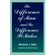The Difference of Man and the Difference It Makes by Adler, Mortimer J., 9780823215355