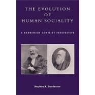 The Evolution of Human Sociality A Darwinian Conflict Perspective by Sanderson, Stephen K., 9780847695355