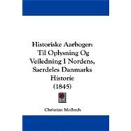 Historiske Aarboger : Til Oplysning Og Veiledning I Nordens, Saerdeles Danmarks Historie (1845) by Molbech, Christian, 9781104205355
