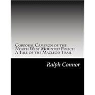 Corporal Cameron of the North West Mounted Police by Connor, Ralph, 9781502595355