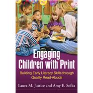 Engaging Children with Print Building Early Literacy Skills through Quality Read-Alouds by Justice, Laura M.; Sofka, Amy E., 9781606235355