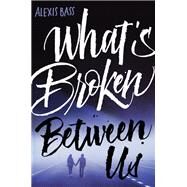 What's Broken Between Us by Bass, Alexis, 9780062275356