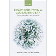 Health Equity in a Globalizing Era Past Challenges, Future Prospects by Labont, Ronald; Ruckert, Arne, 9780198835356