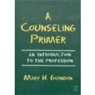 A Counseling Primer: An Introduction to the Profession by Guindon; Mary H., 9780415875356