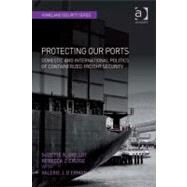 Protecting Our Ports: Domestic and International Politics of Containerized Freight Security by Grillot, Suzette R.; Cruise, Rebecca J.; D'erman, Valerie J., 9780754695356