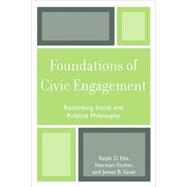 Foundations of Civic Engagement Rethinking Social and Political Philosophy by Ellis, Ralph D.; Fischer, Norman; Sauer, James B., 9780761835356