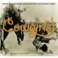 Cowgirls : Stories of Trick Riders, Sharp Shooters, and Untamed Women by Turner, Erin H., 9780762755356