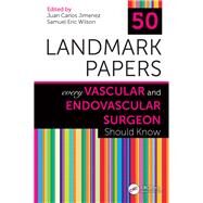 50 Landmark Papers Every Vascular and Endovascular Surgeon Should Know by Jimenez, Juan Carlos; Wilson, Samuel Eric, 9781138335356
