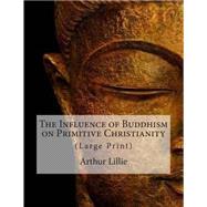 The Influence of Buddhism on Primitive Christianity by Lillie, Arthur; Gahan, John, 9781508455356