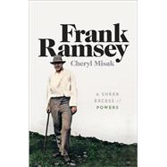 Frank Ramsey A Sheer Excess of Powers by Misak, Cheryl, 9780198755357