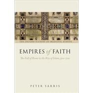 Empires of Faith The Fall of Rome to the Rise of Islam, 500-700 by Sarris, Peter, 9780199675357