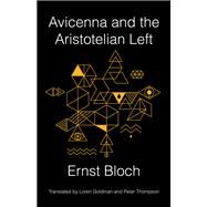 Avicenna and the Aristotelian Left by Bloch, Ernst; Goldman, Loren; Thompson, Peter, 9780231175357