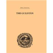 The Gulistan; or Rose-Garden of Shekh Muslihu'D-Din Sadi Shiraz by Eastwick,Edward B., 9780415245357