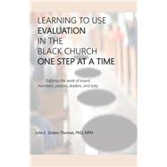 LEARNING TO USE EVALUATION IN THE BLACK CHURCH ONE STEP AT A TIME by Stokes-Thomas, Julie E., 9781098355357