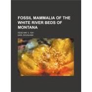 Fossil Mammalia of the White River Beds of Montana by Douglass, Earl, 9781154545357