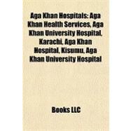 Aga Khan Hospitals : Aga Khan Health Services, Aga Khan University Hospital, Karachi, Aga Khan Hospital, Kisumu, Aga Khan University Hospital by , 9781156385357