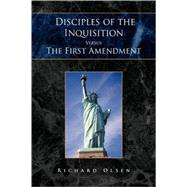 Disciples of the Inquisition Versus the First Amendment by Olsen, Richard, 9781436315357