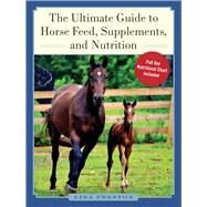 The Ultimate Guide to Horse Feed, Supplements, and Nutrition by Preston, Lisa, 9781510705357