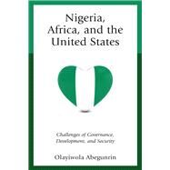 Nigeria, Africa, and the United States Challenges of Governance, Development, and Security by Abegunrin, Olayiwola, 9781498545358