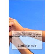 Team Building Secrets Revealed by Hancock, Mark D., 9781503175358