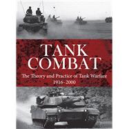 Tank Combat The Theory and Practice of Tank Warfare 19162000 by Jorgensen, Christer; Mann, Chris, 9781782745358