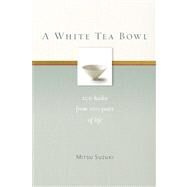 A White Tea Bowl 100 Haiku from 100 Years of Life by Suzuki, Mitsu; Tanahashi, Kazuaki; McCandless, Kate, 9781930485358
