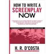 How to Write a Screenplay Now: A Roadmap to Go from Dream to Draft by H. R. D'Costa, 9798506055358